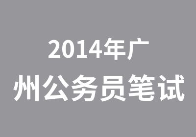 2014年广州公务员笔试培训辅导课程