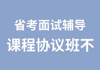 省考面试辅导课程协议班不过全退