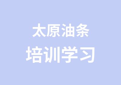 太原油条培训学习