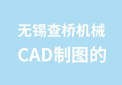 无锡查桥机械CAD制图的培训班已开课