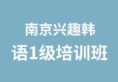 南京兴趣韩语1级培训班