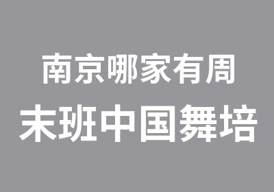 南京哪家有周末班中国舞培训？