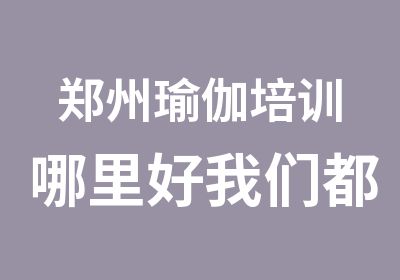 郑州瑜伽培训哪里好我们都相信净瑜伽会