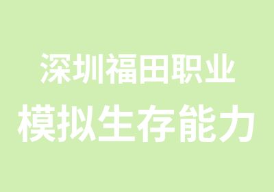 深圳福田职业模拟生存能力体验俱乐部