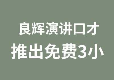 良辉演讲口才推出免费3小时课程