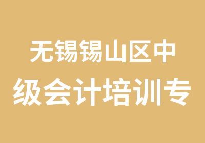 无锡锡山区中级会计培训专业会计培训学校