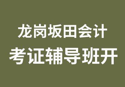 龙岗坂田会计考证辅导班开课