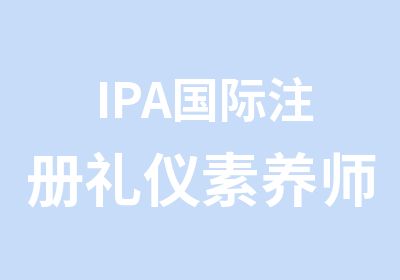 IPA国际注册礼仪素养师认证考评班