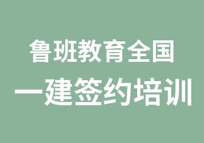 鲁班教育全国一建培训