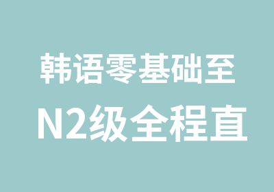 韩语零基础至N2级全程直达班