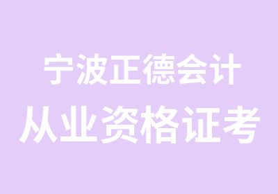 宁波正德会计从业资格证考前培训班