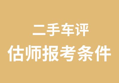 二手车评估师报考条件