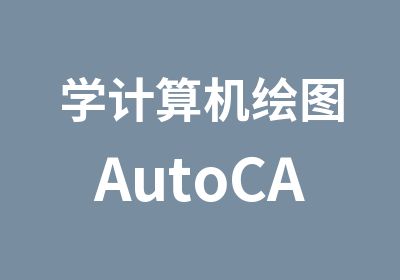 学计算机绘图AutoCAD就到中山艺晋学校