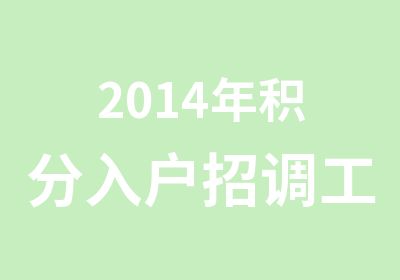 2014年积分入户招调工培训考试政策