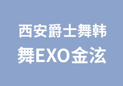 西安爵士舞韩舞EXO金泫雅等MV韩舞教学