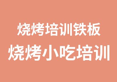 烧烤培训铁板烧烤小吃培训班