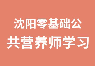 沈阳零基础公共营养师学习班