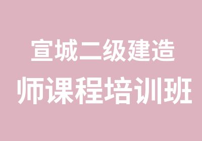 宣城二级建造师课程培训班