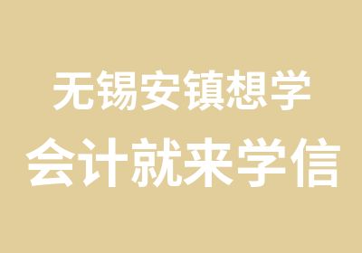 无锡安镇想学会计就来学信教育