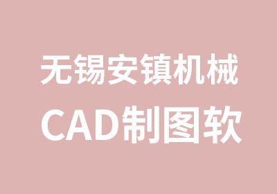 无锡安镇机械CAD制图软件培训学校