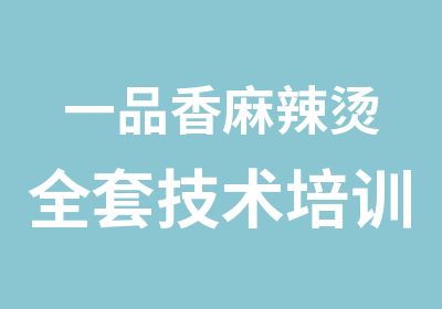 一品香麻辣烫技术培训1200元包教包