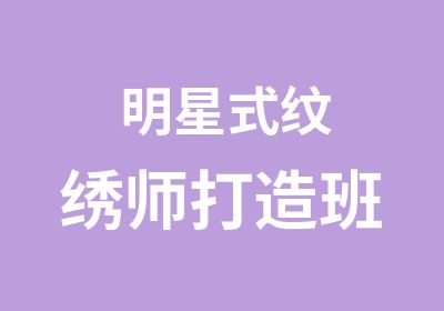 明星式纹绣师打造班