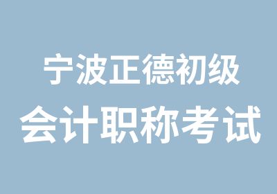 宁波正德初级会计职称考试培训班