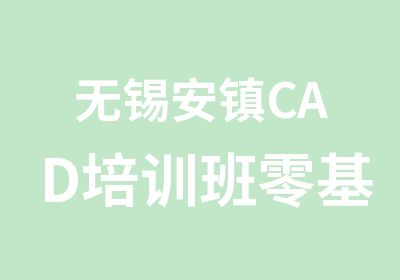 无锡安镇CAD培训班零基础开始CAD学习