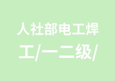 人社部电工焊工/一二级/高级技师等报名