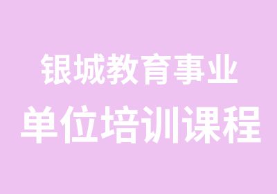 银城教育事业单位培训课程