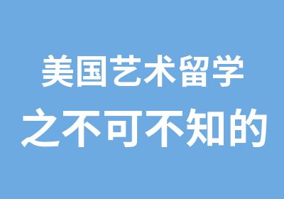 美国艺术留学之不可不知的内幕