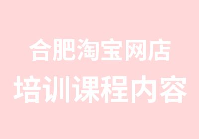 合肥网店培训课程内容多的