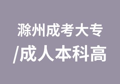 滁州成考大专/成人本科高性价比报名