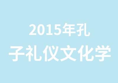 2015年孔子礼仪文化学校德行好少年国学