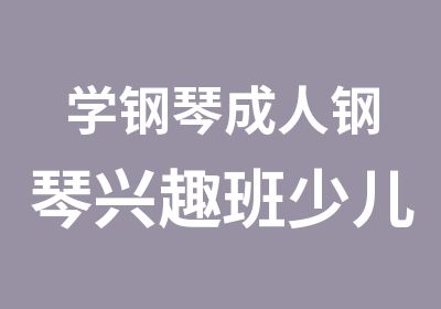 学钢琴成人钢琴兴趣班少儿钢琴考级