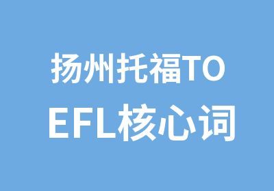 扬州托福TOEFL核心词汇班