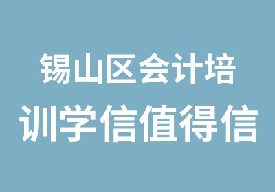 锡山区会计培训学信值得信赖