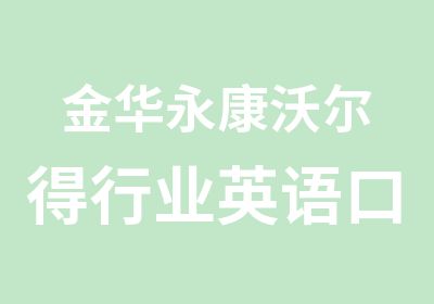 金华永康沃尔得行业英语口语课程