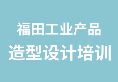 福田工业产品造型设计培训辅导班