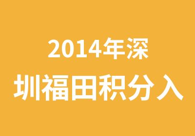 2014年深圳福田积分入户培训那家好