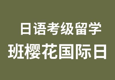 日语考级留学班樱花国际日语培训日本留学