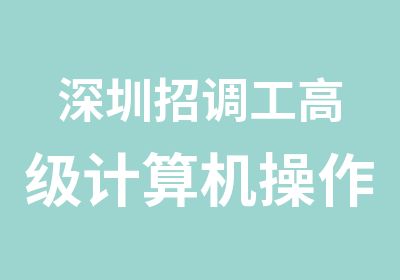 深圳招调工计算机操作员培训班