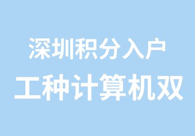 深圳积分入户工种计算机双高培训