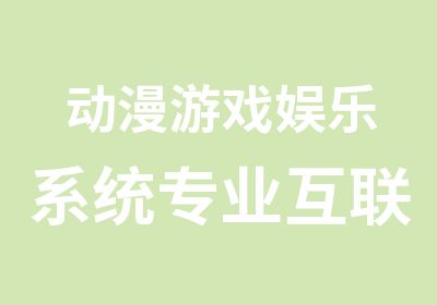 动漫游戏娱乐系统专业互联网应用系统专业