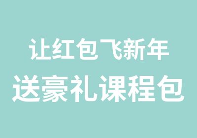 让红包飞新年送豪礼课程包