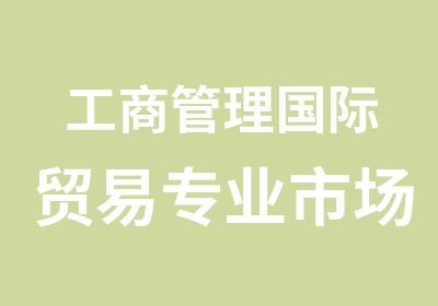 工商管理国际贸易专业市场专业