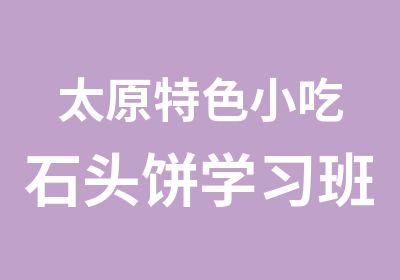 太原特色小吃石头饼学习班