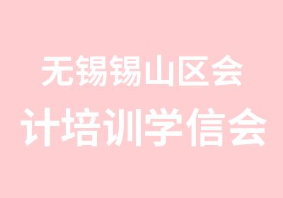 无锡锡山区会计培训学信会计培训班