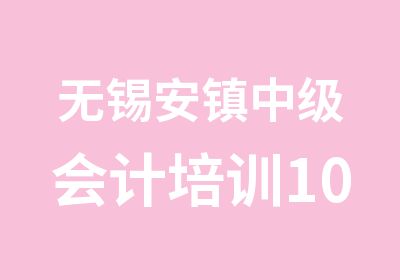 无锡安镇中级会计培训10年会计培训品牌