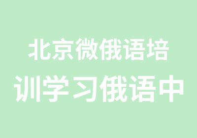 北京微俄语培训学习俄语中级俄语托福